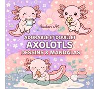 Adorables et douillets Axolotls - Dessins & Mandalas kawaii: Livre de coloriage avec plus de 40 motifs d’axolotls mignons pour adolescents et adultes ... mandalas doux et moments créatifs apaisants