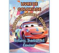 Adorables Véhicules à Colorier: Voitures, Tracteurs et Camions