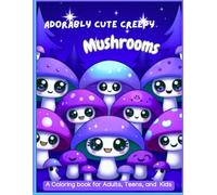 Adorably Cute Creepy Mushrooms: Spooky World of Mushrooms, Fungi, Homes for Relaxing and Intricate Coloring Pages for Adults, Teens, and Fantasy Enthusiasts