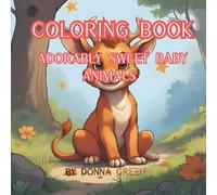 Adorably Sweet Baby Animals Coloring Book: Peaceful Coloring Pages Featuring Cute Baby Animals From The Ocean to the Jungle for Stress Relief, Relaxation and Creativity