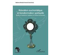 Adoration eucharistique et transformation spirituelle Etude de l'expérience mystique de Charles de Foucauld - Nabons-Wendé Honoré Savadogo - L'harmattan - broché - Essai