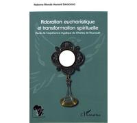 Adoration Eucharistique Et Transformation Spirituelle - Etude De L'expérience Mystique De Charles De Foucauld