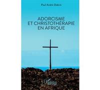 Adorcisme et Christothérapie en Afrique Paul André Dabiré (Auteur)