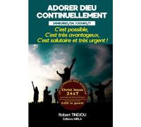 ADORER DIEU CONTINUELLEMENT, 24HEURES/24, 7JOURS/7: C’est possible, c’est très avantageux, c’est salutaire et très urgent !