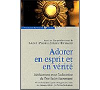 Adorer en esprit et en vérité Méditations pour l'adoration du Très-Saint-Sacrement - Pierre-Julien Eymard (saint) - F.x. De Guibert - broché - Essai