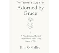 Adorned By Grace: The Teacher's Guide: A Titus 2 Study of Biblical Womanhood Across Every Season of Life