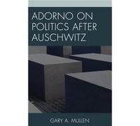 Adorno On Politics After Auschwitz (Hardcover) Gary A Mullen, (Auteur)