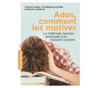 Ados, comment les motiver: La méthode Gordon appliquée à la réussite scolaire
