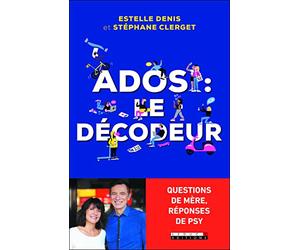 Ados : le décodeur: Questions de mère, réponses de psy