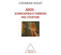 Ados : scarifications et guérison par l'écriture - Catherine Rioult - Odile Jacob - broché - Guide