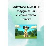 ADOTTARE LUCAS: IL VIAGGIO DI UN CUCCIOLO VERSO L AMORE