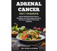 ADRENAL CANCER DIET COOKBOOK: Science-Backed Nutrition Plans to Strengthen Your Body, Support Recovery, and Improve Quality of Life During Treatment