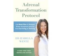 Adrenal Transformation Protocol: A 4-Week Plan to Release Stress Symptoms and Go from Surviving to Thriving