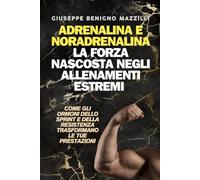 Adrenalina e Noradrenalina: La Forza Nascosta negli Allenamenti Estremi: Come gli ormoni dello sprint e della resistenza trasformano le tue prestazioni