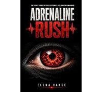 ADRENALINE RUSH: The Science Behind Fear, Excitement, Stress, and the Human Body’s Fight-or-Flight Response
