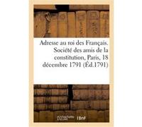 Adresse au roi des Français. Société des amis de la constitution, Paris, 18 décembre 1791 Collectif (Auteur)