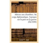 Adresse aux chambres. Au corps diplomatique. A-propos sur la paix ou la guerre Collectif (Auteur)