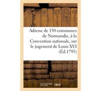 Adresse de 150 communes de Normandie, à la Convention nationale, sur le jugement de Louis XVI - Collectif - Hachette Bnf - broché - Livre