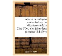 Adresse Des Citoyens Administrateurs Du Département De La Côte-D'or, A Lui Joints Deux Membres