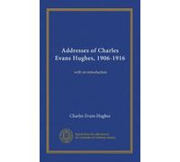 Adresses de Charles Evans Hughes, 1906-1916 : avec une introduction