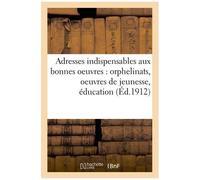 Adresses Indispensables À Toutes Les Personnes S'intéressant Aux Bonnes Oeuvres :