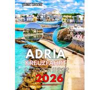 Adria Kreuzfahrt Reiseführer 2026: Ihr unverzichtbarer Leitfaden zur Erkundung der zeitlosen Schönheit, Geschichte und Kultur der Adriaküste