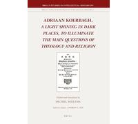 Adriaan Koerbagh: A Light Shining in Dark Places, to Illuminate the Main Questions of Theology and Religion