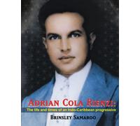 Adrian Cola Rienzi: The life and times of and Indo-Caribbean progressive