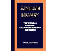 ADRIAN NEWEY: The Winning Formula: Championships and Successes