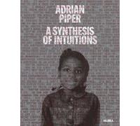 Adrian Piper: A Synthesis of Intuitions, 1965-2016