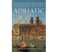 Adriatic: A Two-Thousand-Year History of the Sea, Lands and Peoples