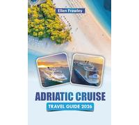 ADRIATIC CRUISE TRAVEL GUIDE 2026: Explore Island Hopping Routes, Coastal Cities, Local Cuisine, and Cultural Highlights Along the Adriatic Sea