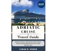 ADRIATIC CRUISE TRAVEL GUIDE: Explore Venice, Dubrovnik, Split, Kotor, and the Most Beautiful Ports of the Adriatic Sea