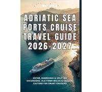Adriatic Sea Ports Cruise Travel Guide 2026-2027: Kotor, Dubrovnik & Split DIY Excursions, Old Town Walks & Coastal Culture for Smart Cruisers