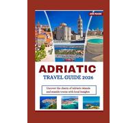 ADRIATIC TRAVEL GUIDE 2026: UNCOVER THE CHARM OF ADRIATIC ISLANDS AND SEASIDE TOWNS WITH LOCAL INSIGHTS