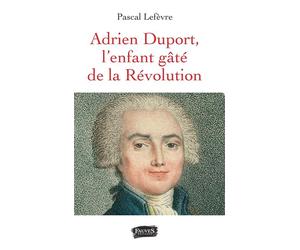Adrien Duport L'enfant gâté de la Révolution - Pascal Lefèvre - Fauves Eds - broché - Essai