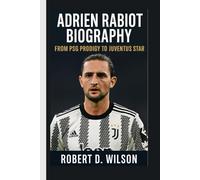 ADRIEN RABIOT BIOGRAPHY: From PSG Prodigy to Juventus Star