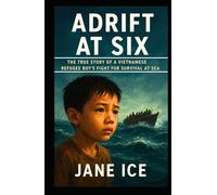 Adrift at Six: The True Story of a Vietnamese Refugee Boy’s Fight for Survival at Sea