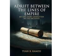 Adrift Between the Lines of Empire: My Life Story Unwritten in the Archives