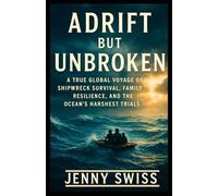 Adrift but Unbroken: A True Global Voyage of Shipwreck Survival, Family Resilience, and the Ocean’s Harshest Trials