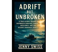 Adrift but Unbroken: A True Global Voyage of Shipwreck Survival, Family Resilience, and the Ocean’s Harshest Trials