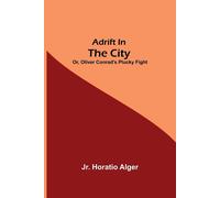 Adrift In The City; Or, Oliver Conrad's Plucky Fight