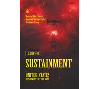 ADRP 4-0 Sustainment: [Annotated] Mastering Military Logistics, Operational Reach, and Combat Sustainment Strategy