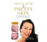 Adult Acne to Pretty Skin: Go from feeling total despair to fully expressed and empowered