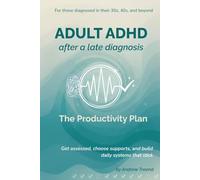 Adult ADHD After a Late Diagnosis: The Productivity Plan: Get assessed, choose supports, and build daily systems that stick