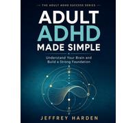 Adult ADHD Made Simple: Understand Your Brain and Build a Strong Foundation The clear, judgment-free starting point for every adult with ADHD.