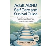 Adult ADHD Self Care and Survival Guide: Simple Daily Strategies to Stay Focused, Reduce Stress, and Regain Control of Your Life