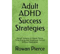 Adult ADHD Success Strategies: Proven Systems to Master Focus, Time, Energy, and Emotional Control Without Medication