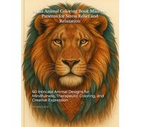 Adult Animal Coloring Book: Mandala Patterns for Stress Relief and Relaxation: 60 Intricate Animal Designs for Mindfulness, Therapeutic Coloring, and Creative Expression