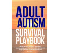 Adult Autism Survival Playbook: Create Reliable Routines, Implement Communication Scripts, and Establish Boundaries Without Masking or Missing Social Cues